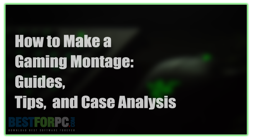 How to Make a Gaming Montage: Guides, Tips, and Case Analysis